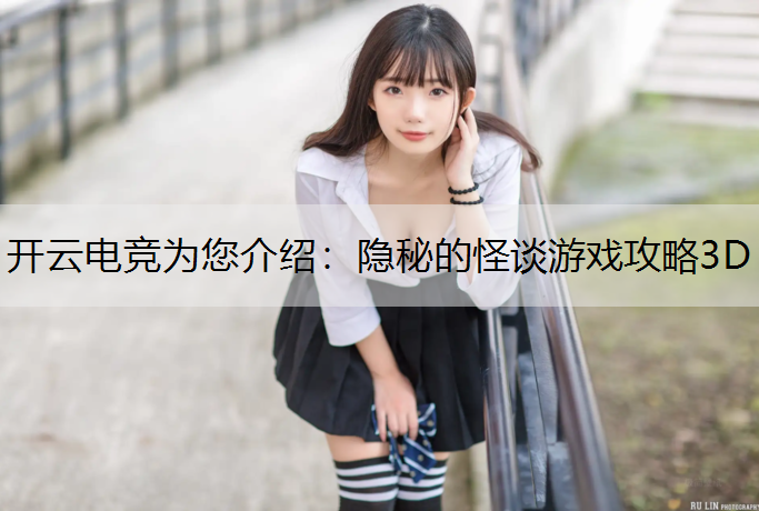 开云电竞为您介绍：隐秘的怪谈游戏攻略3D