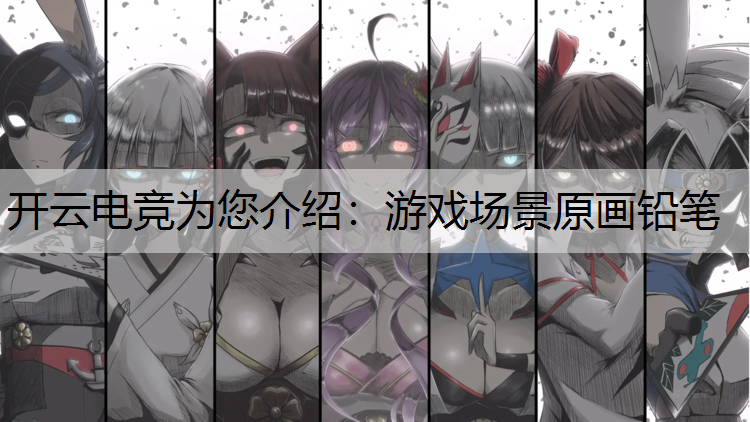 开云电竞为您介绍：游戏场景原画铅笔