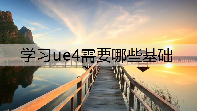 学习ue4需要哪些基础